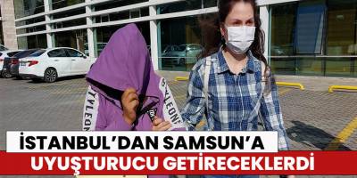 İstanbul'dan Samsun'a uyuşturucu ticareti