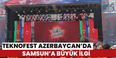 TEKNOFEST Azerbaycan’da Samsun ilgisi