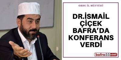 ORDU İL MÜFTÜSÜ DR.İSMAİL ÇİÇEK BAFRA’DA KONFERANS VERDİ