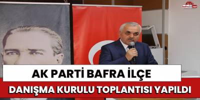 AK Parti Bafra İlçe Danışma Kurulu Toplantısı Yapıldı