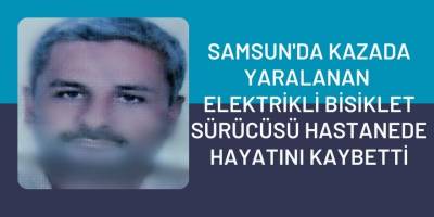 Samsun'da  Kazada Yaralanan Elektrikli Bisiklet Sürücüsü Hastanede Hayatını Kaybetti