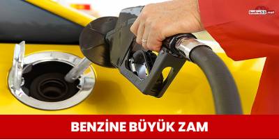 BENZİNE BÜYÜK ZAM