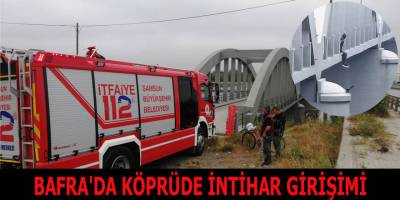 BAFRA'DA KÖPRÜDE İNTİHAR GİRİŞİMİ
