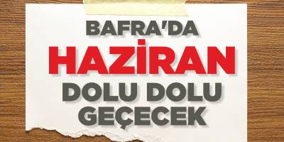 BAFRA'DA HAZİRAN DOLU DOLU GEÇECEK