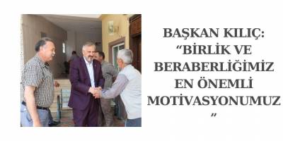 BAŞKAN KILIÇ: “BİRLİK VE BERABERLİĞİMİZ EN ÖNEMLİ MOTİVASYONUMUZ”