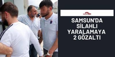 Samsun'da silahlı yaralamaya 2 gözaltı