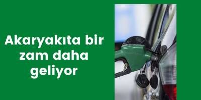 Akaryakıta bir zam daha geliyor