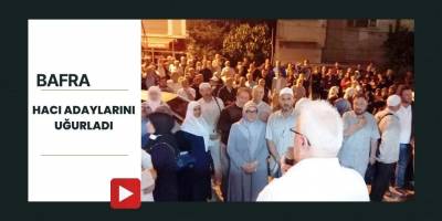 BAFRA’NIN İLK HACI ADAYI KAFİLESİ DUALARLA UĞURLANDI