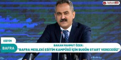 Bakan Mahmut Özer: “Bafra Mesleki Eğitim Kampüsü İçin Bugün Start Vereceğiz”