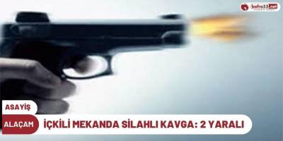 İçkili mekânda silahlı kavga: 2 yaralı