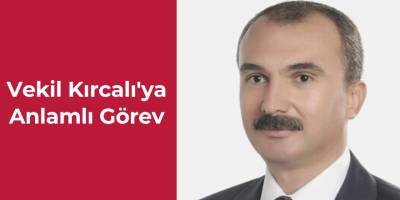 Vekil Orhan Kırcalı'ya Anlamlı Görev