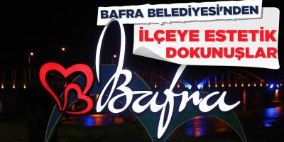 BAFRA BELEDİYESİ’NDEN İLÇEYE ESTETİK DOKUNUŞLAR