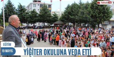 YİĞİTER OKULUNA VEDA ETTİ