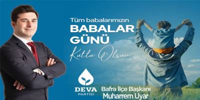 Deva Partisi Bafra İlçe Başkanı Muharrem Uyar'dan Babalar Günü mesajı