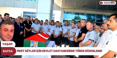 GÖREV ŞEHİDİ MERT SÖYLER İÇİN BAFRA DEVLET HASTANESİNDE TÖREN DÜZENLENDİ