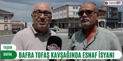 BAFRA TOFAŞ KAVŞAĞINDA ESNAF İSYANI