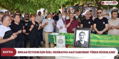 BİRKAN ÖZTEKİN İÇİN ÖZEL MEDİBAFRA HASTANESİ'NDE TÖREN DÜZENLENDİ