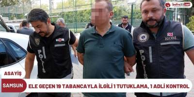 Samsun'da ele geçen 19 tabancayla ilgili 1 tutuklama, 1 adli kontrol