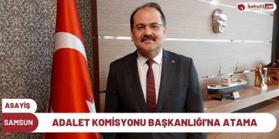 Samsun Adalet Komisyonu Başkanlığı'na atama