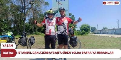 İstanbul'dan Azerbaycan'a giden yolda Bafra'ya uğradılar