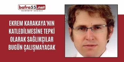 BAFRA'DA SAĞLIKCILAR BUGÜN ÇALIŞMAYACAK