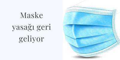 Maske yasağı geri geliyor