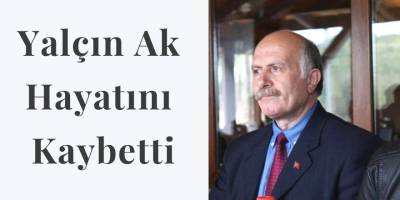 Yalçın Ak Hayatını Kaybetti
