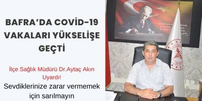 BAFRA’DA COVİD-19 VAKALARI YÜKSELİŞE GEÇTİ