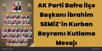 AK Parti Bafra İlçe Başkanı İbrahim SEMİZ’in Kurban Bayramı Kutlama Mesajı