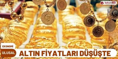 ALTIN FİYATLARI DÜŞÜŞTE