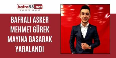Bafralı Asker Mehmet Gürek Mayına Basarak Yaralandı