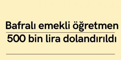 Bafralı emekli ögretmen 500 bin lira dolandırıldı
