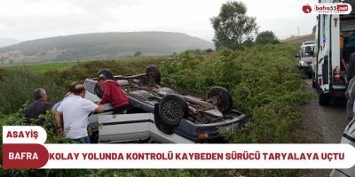 KOLAY YOLUNDA KONTROLÜ KAYBEDEN SÜRÜCÜ TARLAYA UÇTU