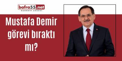 Mustafa Demir görevi bıraktı mı?