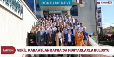 VEKİL  KARAASLAN BAFRA’DA MUHTARLARLA BULUŞTU