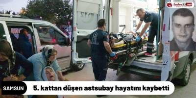 Samsun'da 5. kattan düşen astsubay hayatını kaybetti
