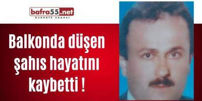 Balkonda düşen şahıs hayatını kaybetti !