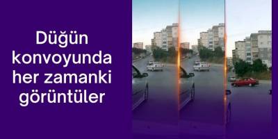Düğün konvoyunda her zamanki görüntüler
