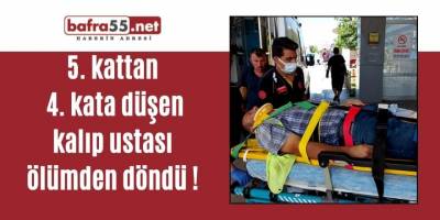 5. kattan 4. kata düşen kalıp ustası ölümden döndü