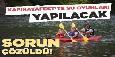 SORUN ÇÖZÜLDÜ KAPIKAYAFEST'TE SU OYUNLARI YAPILACAK