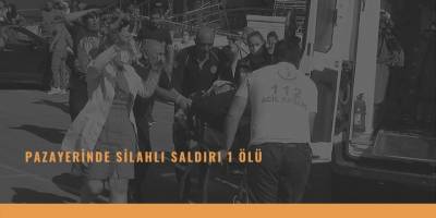 Pazayerinde silahlı saldırı 1 ölü