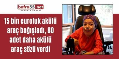 15 bin euroluk akülü araç bağışladı, 80 adet daha akülü araç sözü verdi