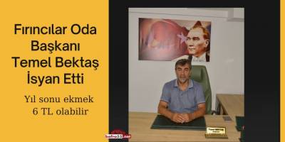 Fırıncılar Oda Başkanı Temel Bektaş İsyan etti