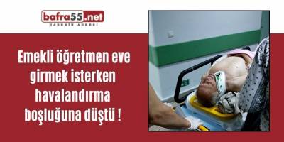 Emekli öğretmen eve girmek isterken havalandırma boşluğuna düştü !