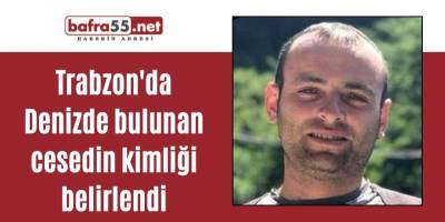 Trabzon'da Denizde bulunan cesedin kimliği belirlendi