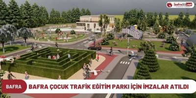Bafra Çocuk Trafik Eğitim Parkı için imzalar atıldı