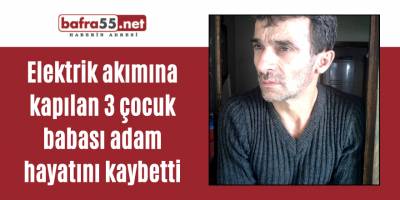 Rize'de Elektrik akımına kapılan 3 çocuk babası adam hayatını kaybetti