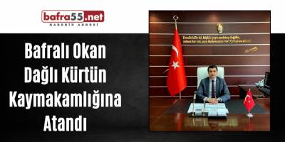 Bafralı Okan Dağlı Kürtün Kaymakamlığına Atandı