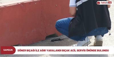 Döner bıçağı ile ağır yaralandı bıçak acil servis önünde bulundu