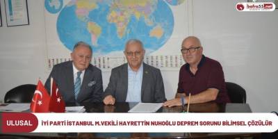 İYİ Parti İstanbul M.Vekili Hayrettin Nuhoğlu Deprem sorunu bilimsel çözülür